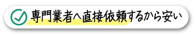 専門業者へ直接依頼するから安い